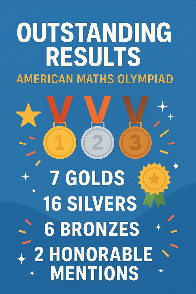 Poster: Outstanding results, American Maths Olympiad 2025. 7 golds, 16 silvers, 6 bronzes, 2 honourable mentions.